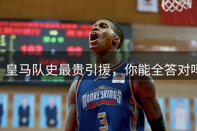 皇马队史最贵引援，你能全答对吗？